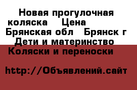 Новая прогулочная коляска  › Цена ­ 11 000 - Брянская обл., Брянск г. Дети и материнство » Коляски и переноски   
